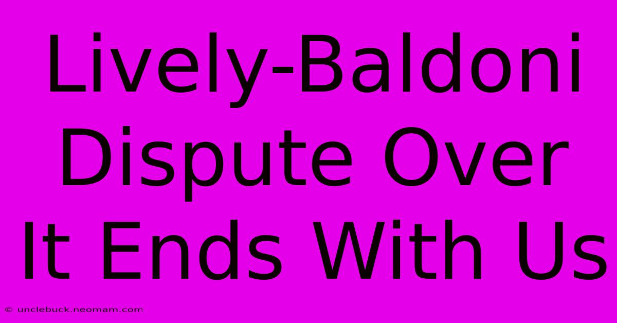 Lively-Baldoni Dispute Over It Ends With Us