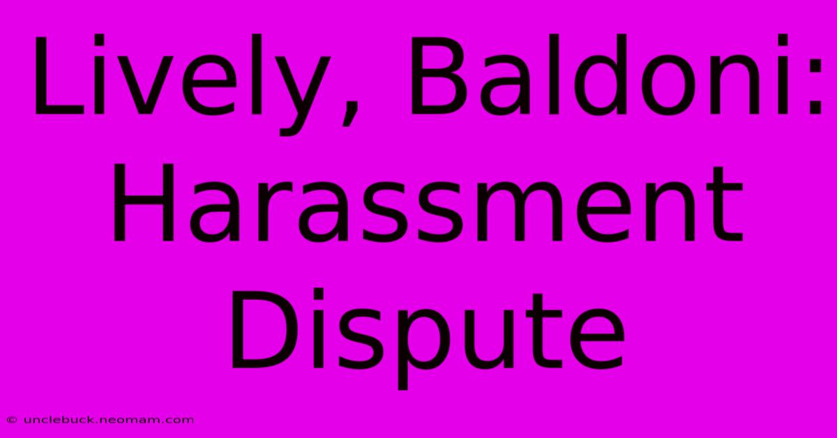 Lively, Baldoni: Harassment Dispute