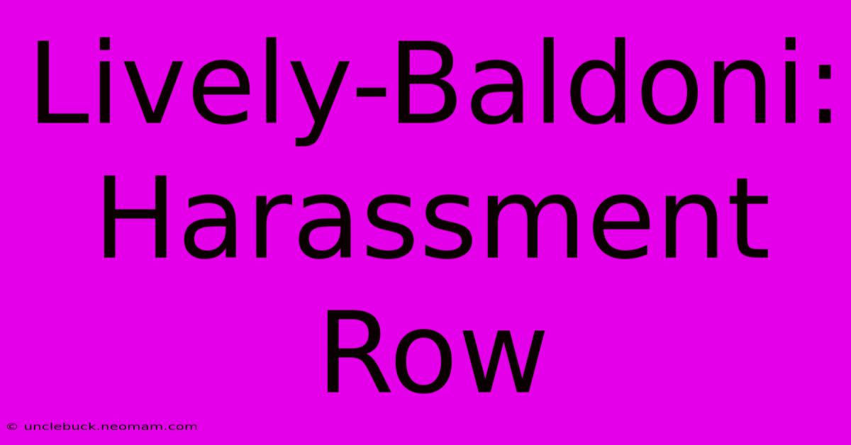 Lively-Baldoni:  Harassment Row