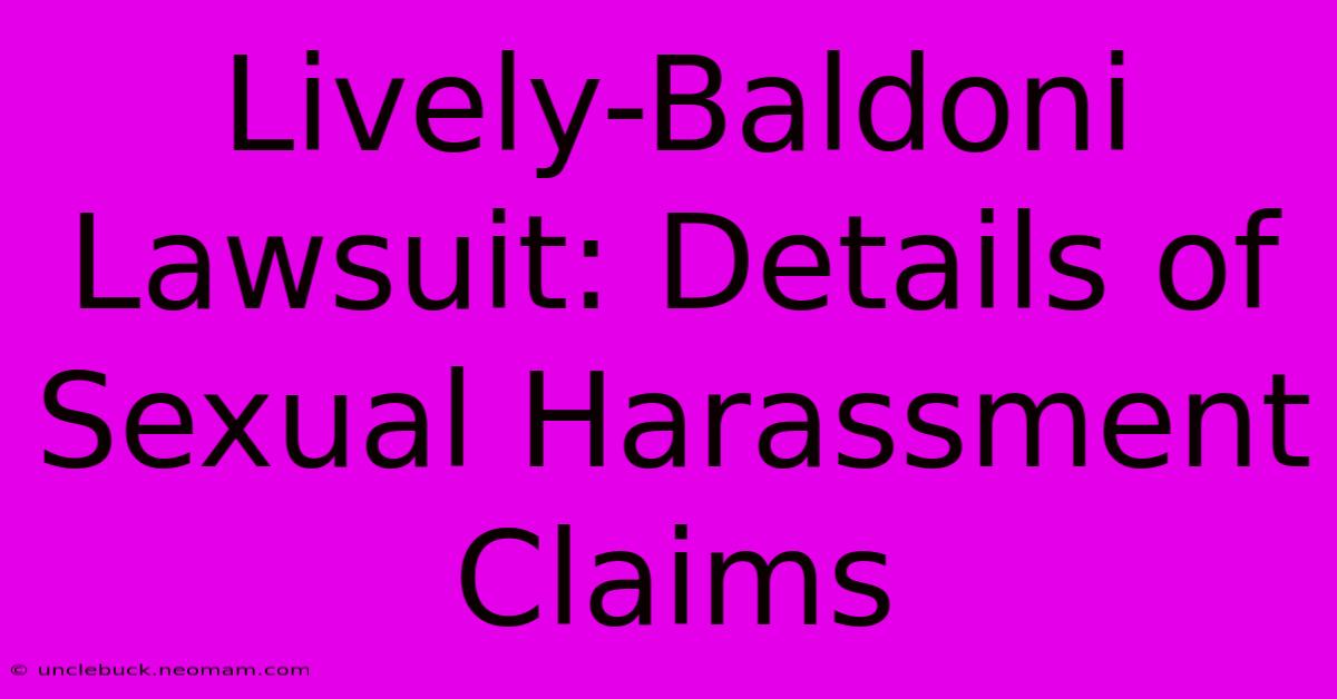 Lively-Baldoni Lawsuit: Details Of Sexual Harassment Claims