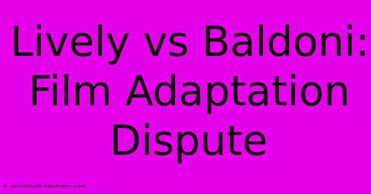 Lively Vs Baldoni: Film Adaptation Dispute