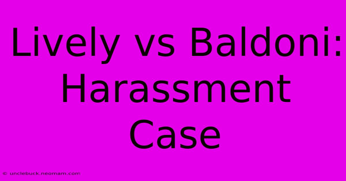 Lively Vs Baldoni: Harassment Case