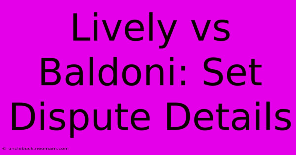 Lively Vs Baldoni: Set Dispute Details