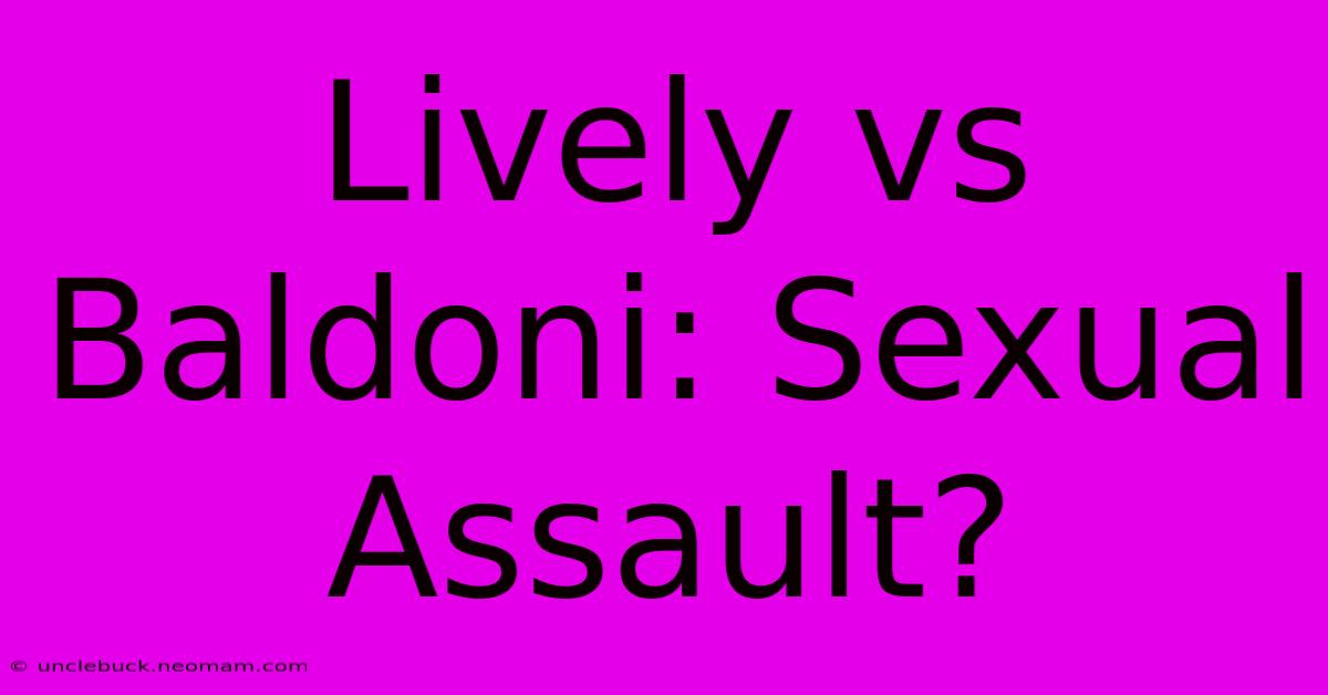 Lively Vs Baldoni: Sexual Assault?