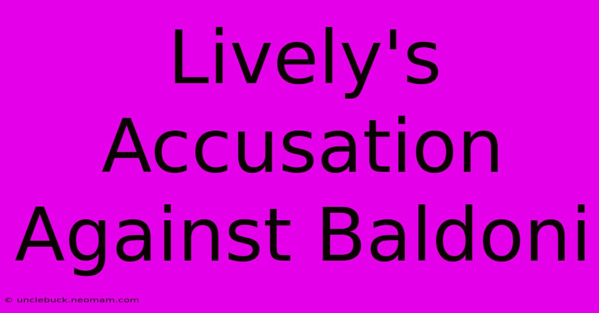 Lively's Accusation Against Baldoni