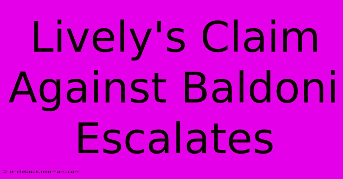 Lively's Claim Against Baldoni Escalates