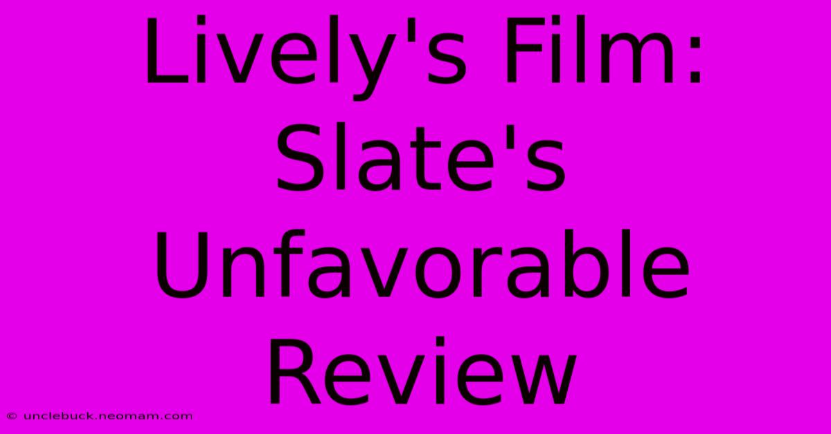 Lively's Film: Slate's Unfavorable Review