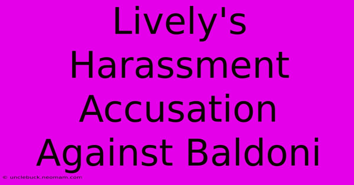 Lively's Harassment Accusation Against Baldoni