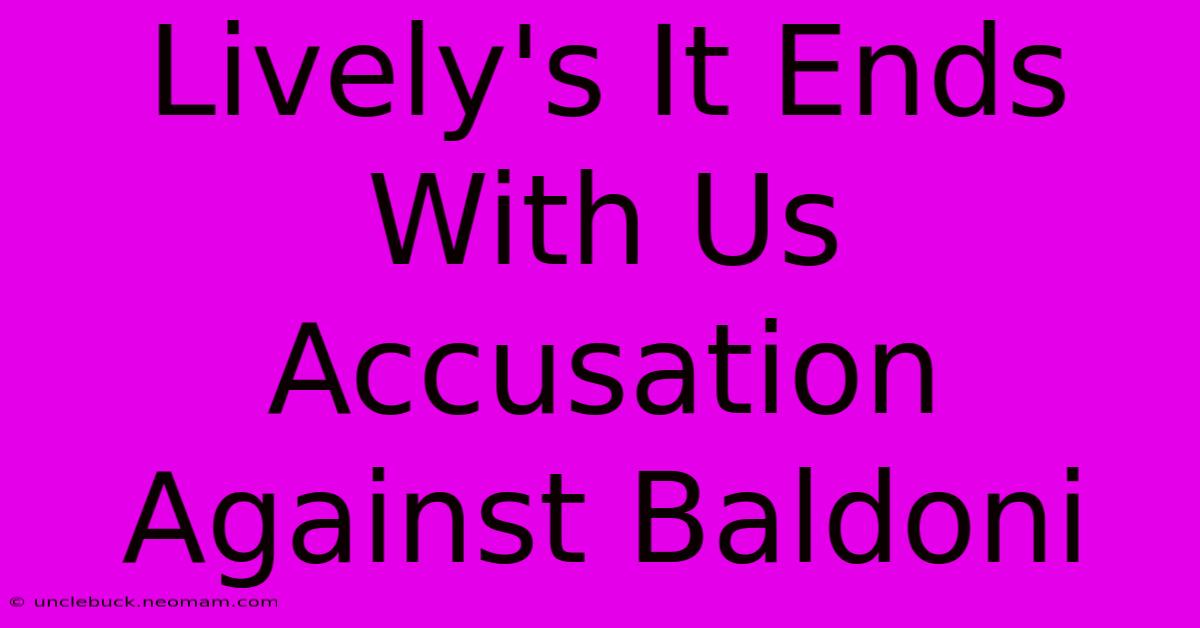 Lively's It Ends With Us Accusation Against Baldoni