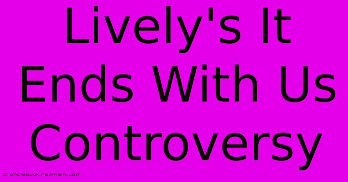 Lively's It Ends With Us Controversy