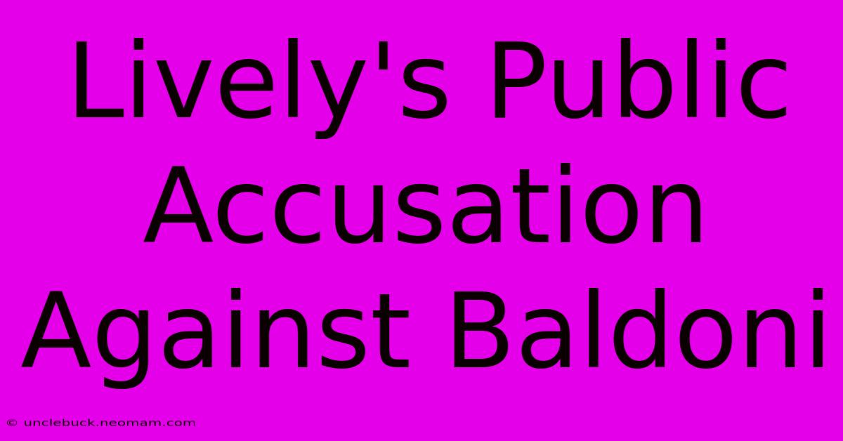 Lively's Public Accusation Against Baldoni