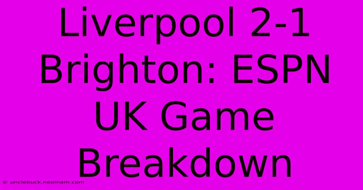 Liverpool 2-1 Brighton: ESPN UK Game Breakdown