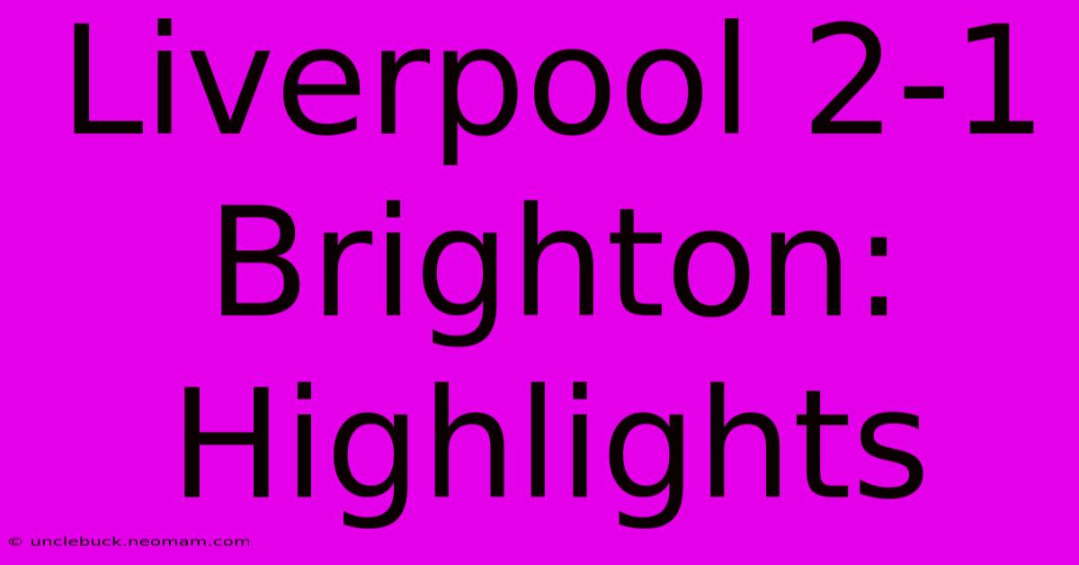 Liverpool 2-1 Brighton: Highlights