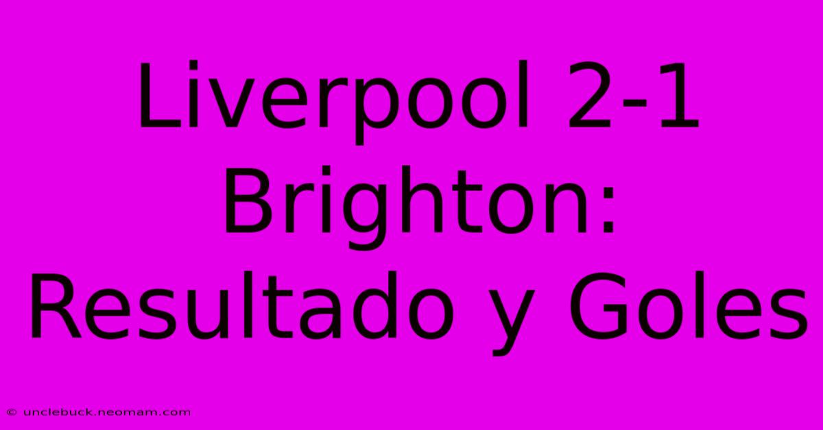 Liverpool 2-1 Brighton: Resultado Y Goles