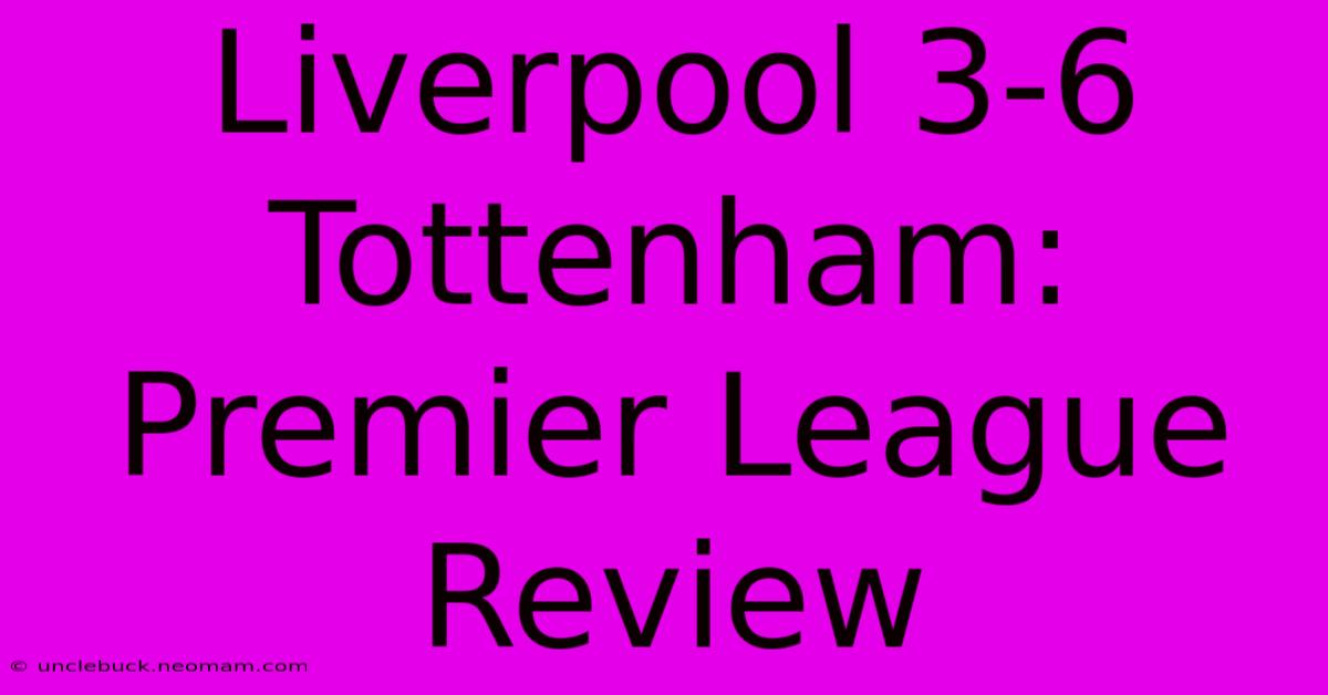 Liverpool 3-6 Tottenham: Premier League Review