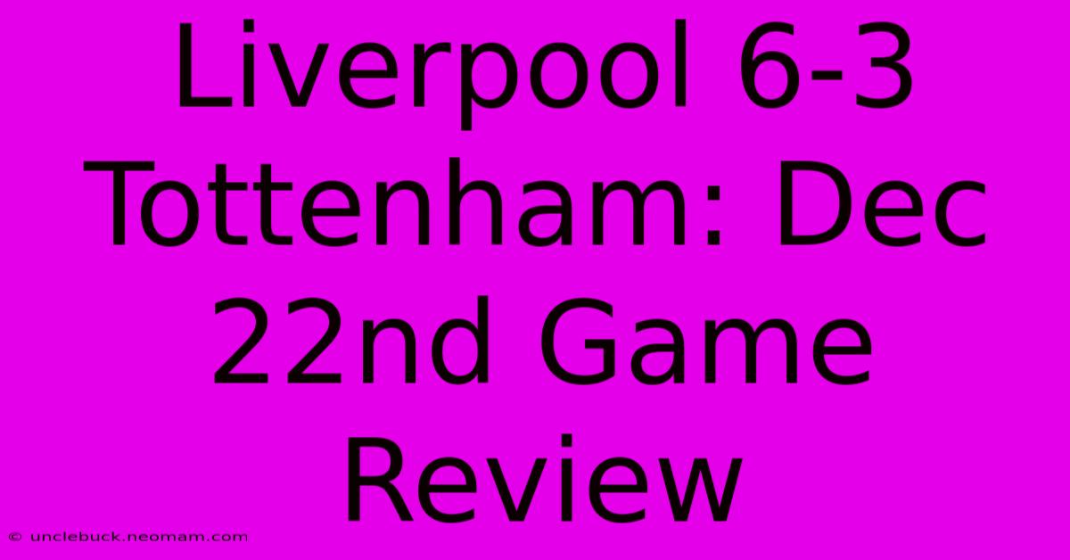 Liverpool 6-3 Tottenham: Dec 22nd Game Review