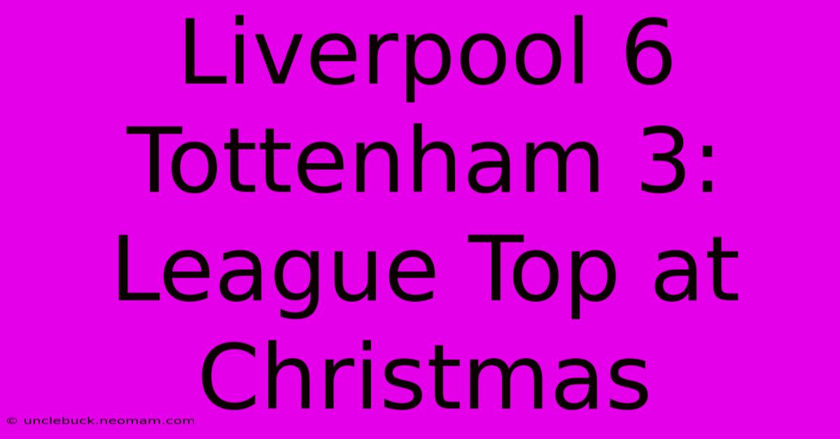 Liverpool 6 Tottenham 3: League Top At Christmas