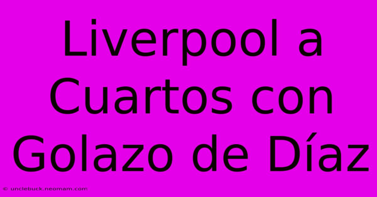 Liverpool A Cuartos Con Golazo De Díaz