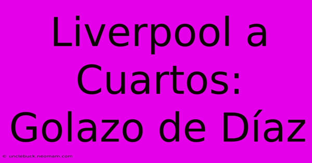 Liverpool A Cuartos: Golazo De Díaz 