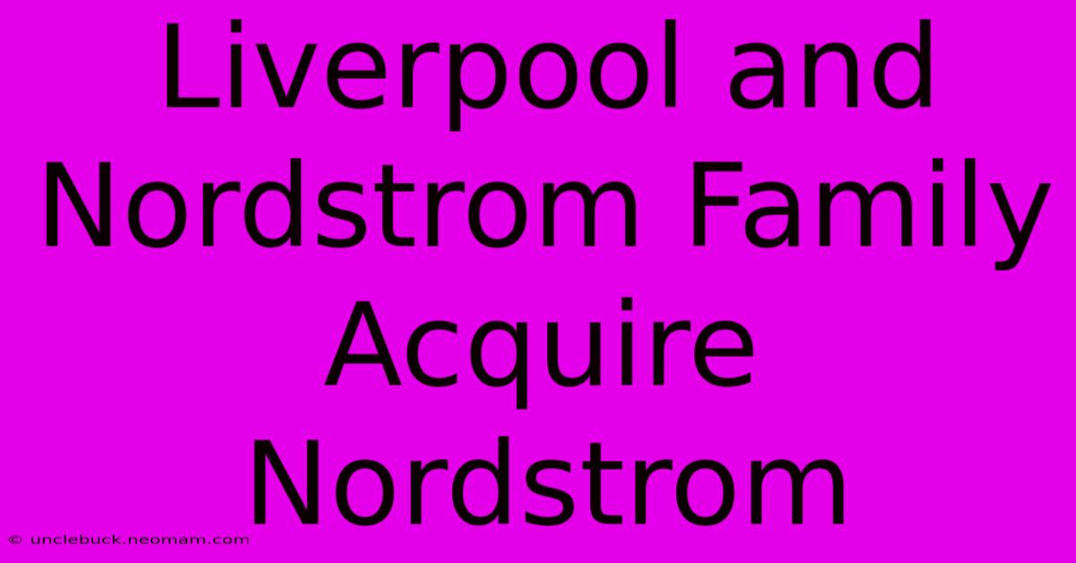 Liverpool And Nordstrom Family Acquire Nordstrom