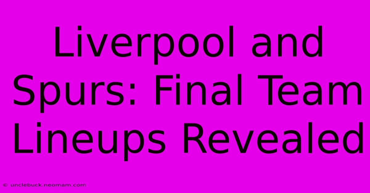 Liverpool And Spurs: Final Team Lineups Revealed