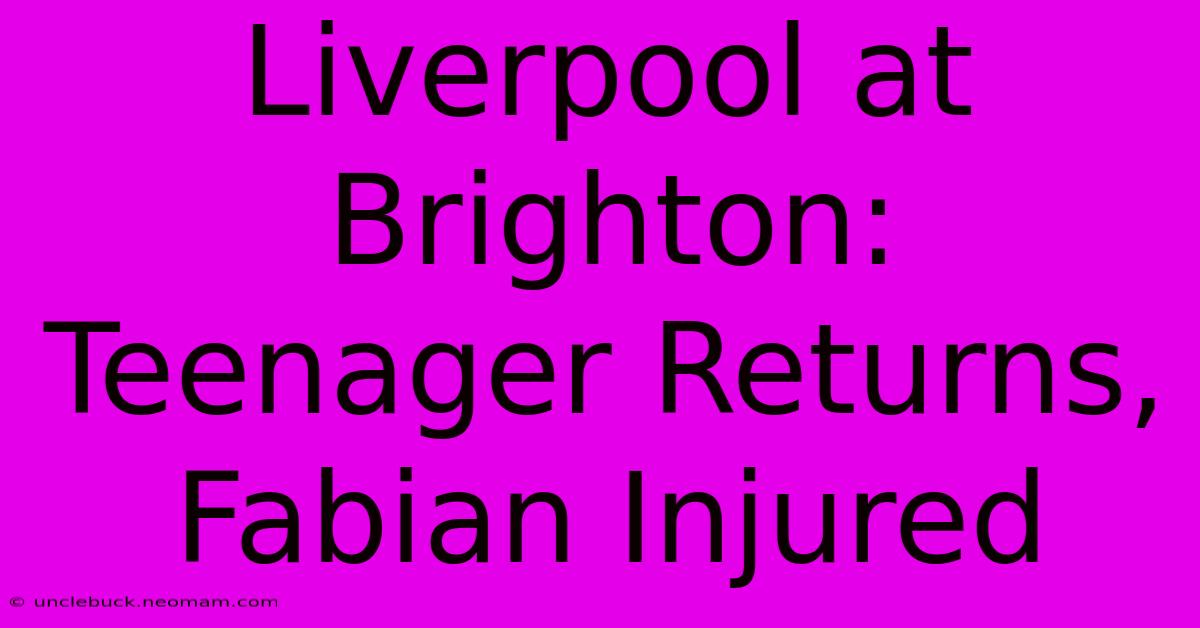 Liverpool At Brighton: Teenager Returns, Fabian Injured