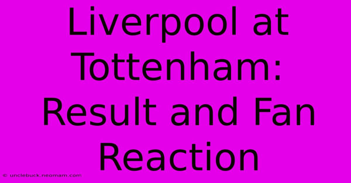 Liverpool At Tottenham: Result And Fan Reaction