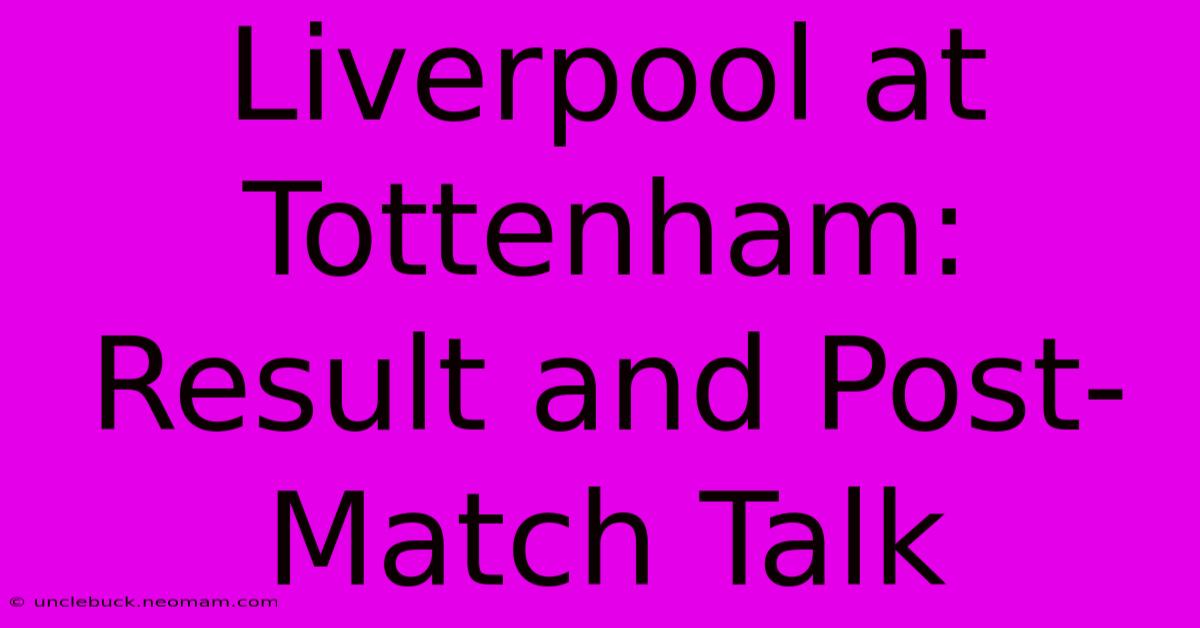 Liverpool At Tottenham: Result And Post-Match Talk