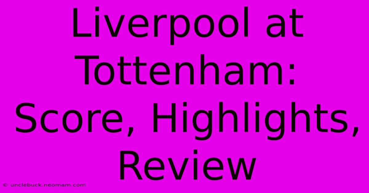 Liverpool At Tottenham: Score, Highlights, Review