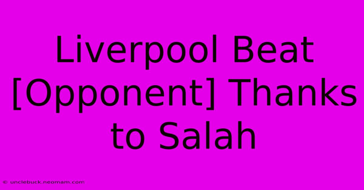 Liverpool Beat [Opponent] Thanks To Salah