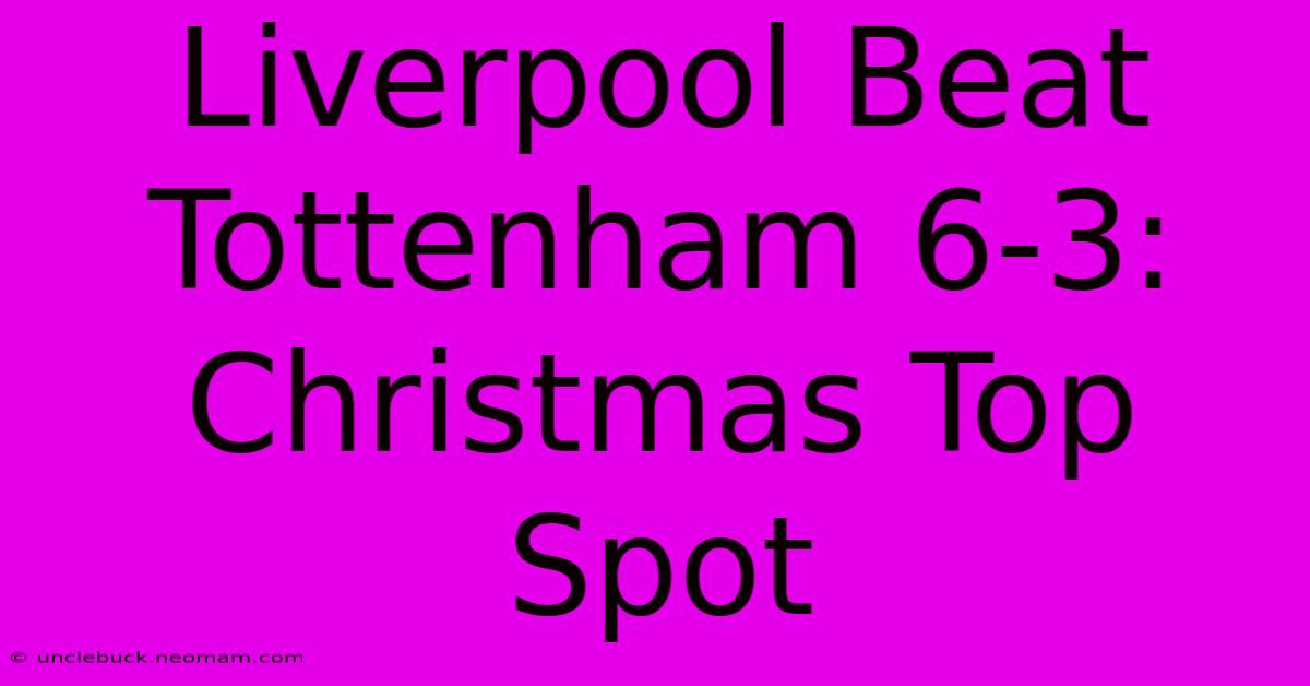 Liverpool Beat Tottenham 6-3:  Christmas Top Spot