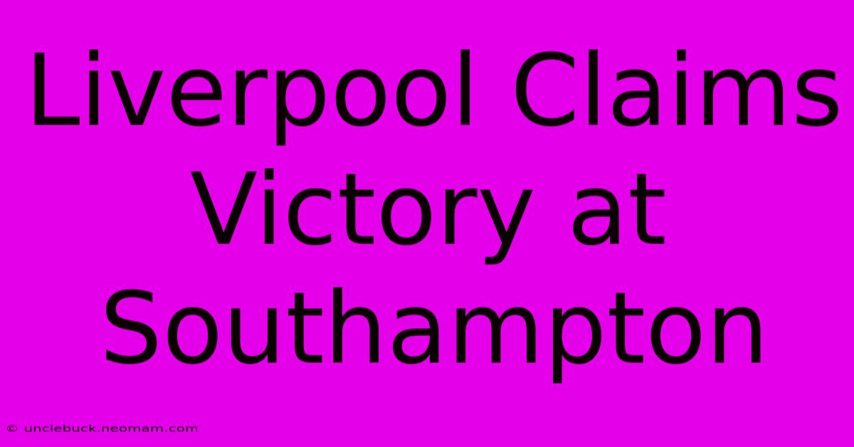 Liverpool Claims Victory At Southampton