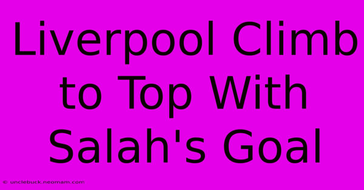 Liverpool Climb To Top With Salah's Goal 