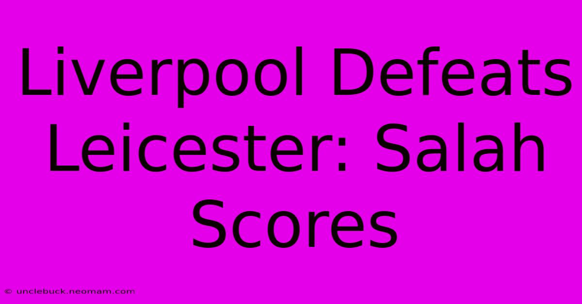 Liverpool Defeats Leicester: Salah Scores