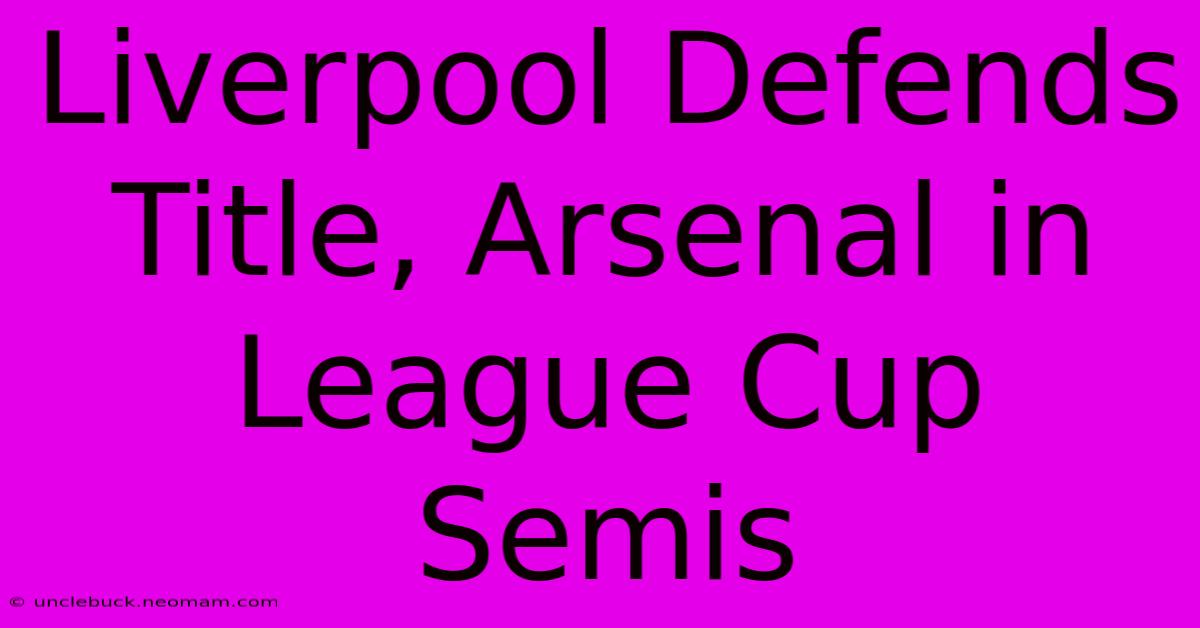 Liverpool Defends Title, Arsenal In League Cup Semis