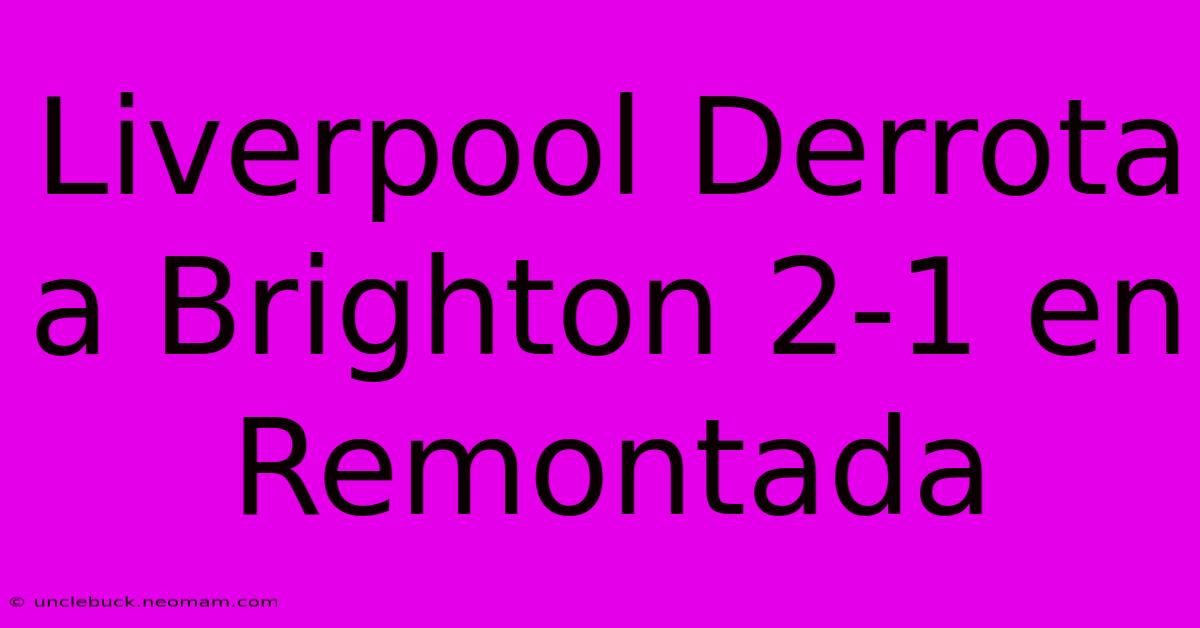 Liverpool Derrota A Brighton 2-1 En Remontada