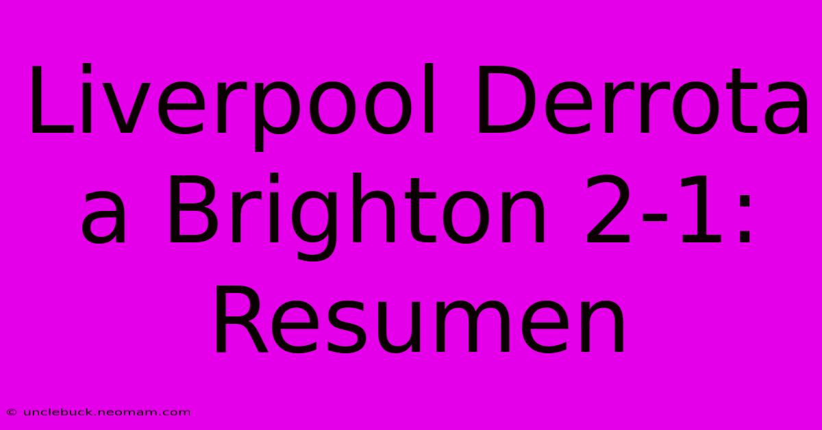 Liverpool Derrota A Brighton 2-1: Resumen