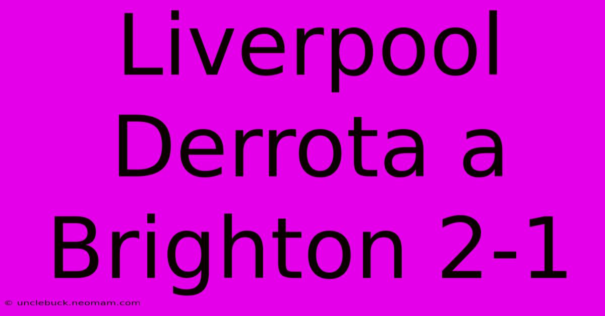 Liverpool Derrota A Brighton 2-1 