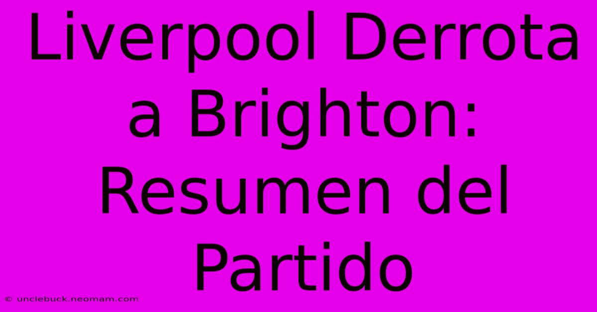 Liverpool Derrota A Brighton: Resumen Del Partido