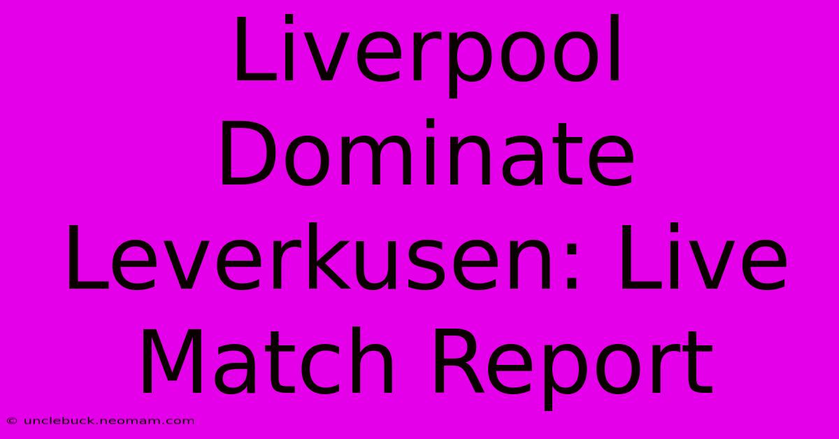 Liverpool Dominate Leverkusen: Live Match Report