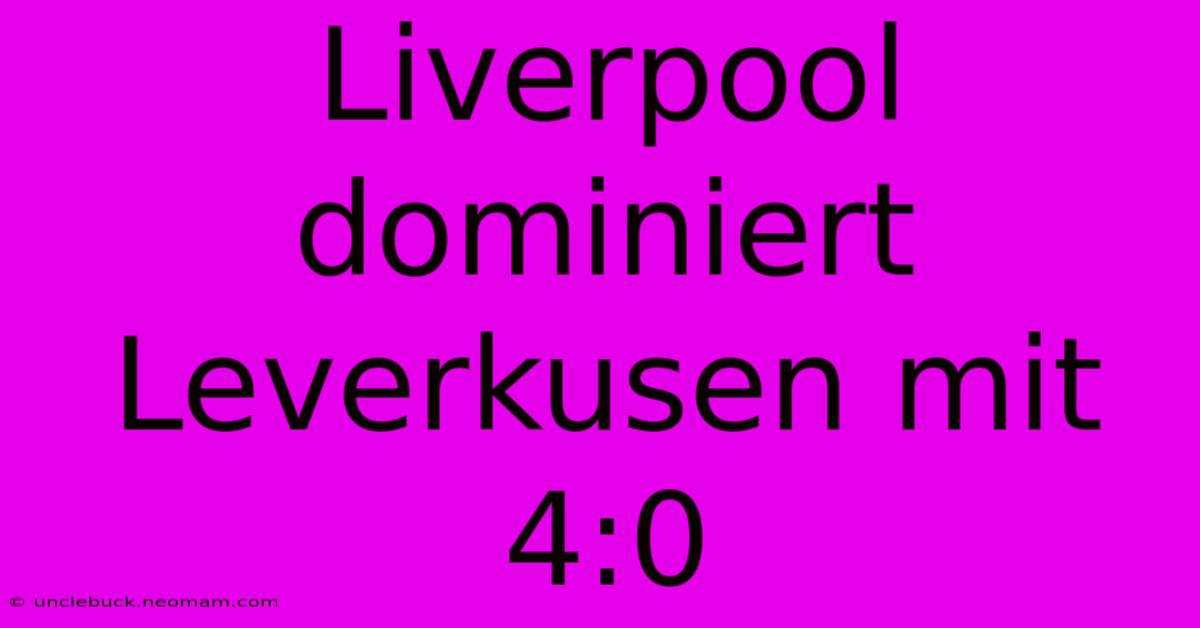 Liverpool Dominiert Leverkusen Mit 4:0