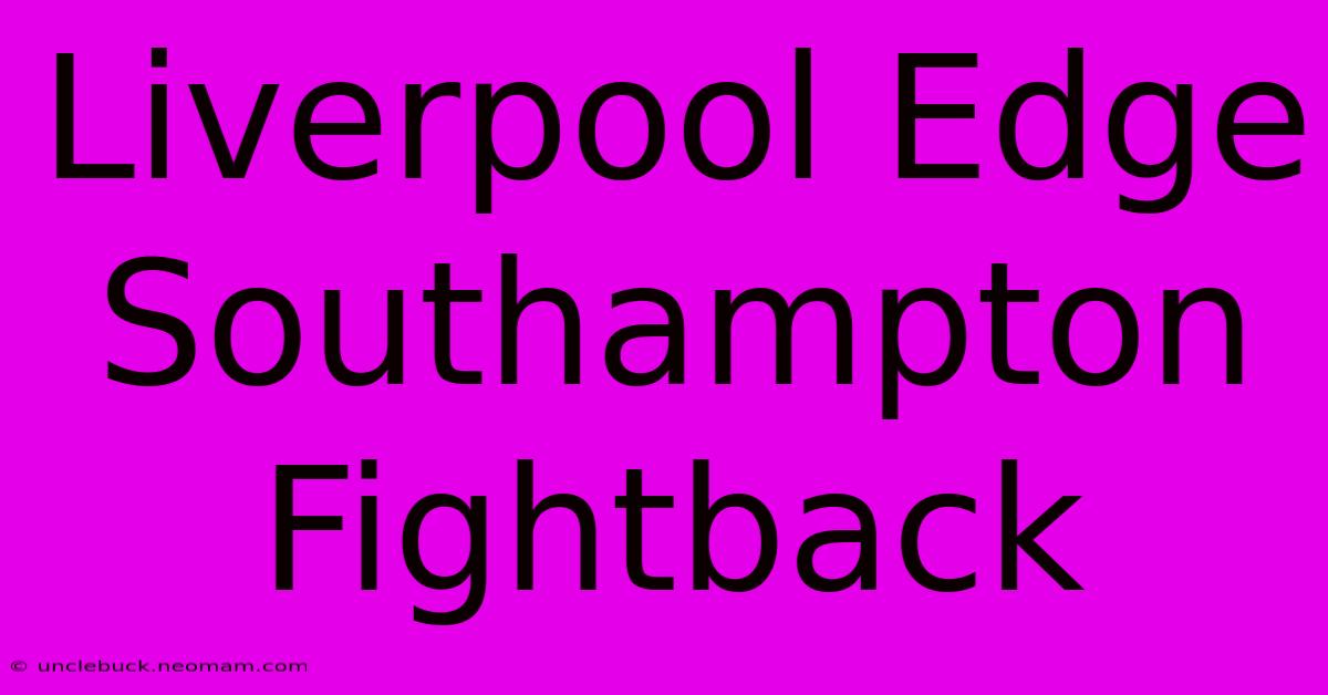 Liverpool Edge Southampton Fightback