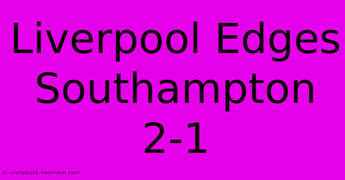 Liverpool Edges Southampton 2-1