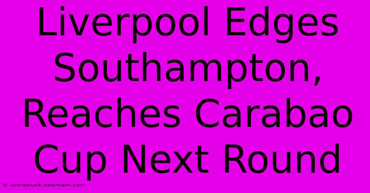 Liverpool Edges Southampton, Reaches Carabao Cup Next Round