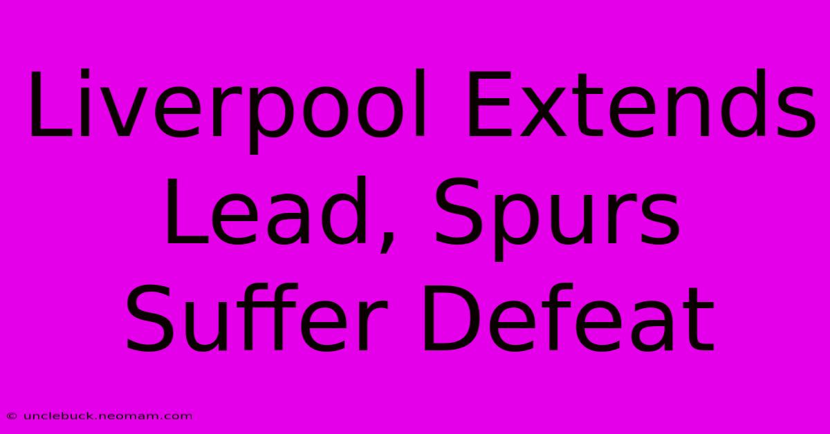 Liverpool Extends Lead, Spurs Suffer Defeat