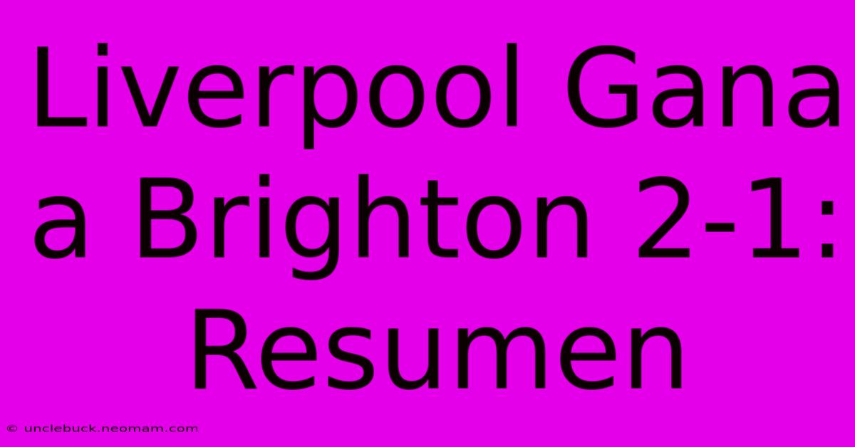 Liverpool Gana A Brighton 2-1: Resumen