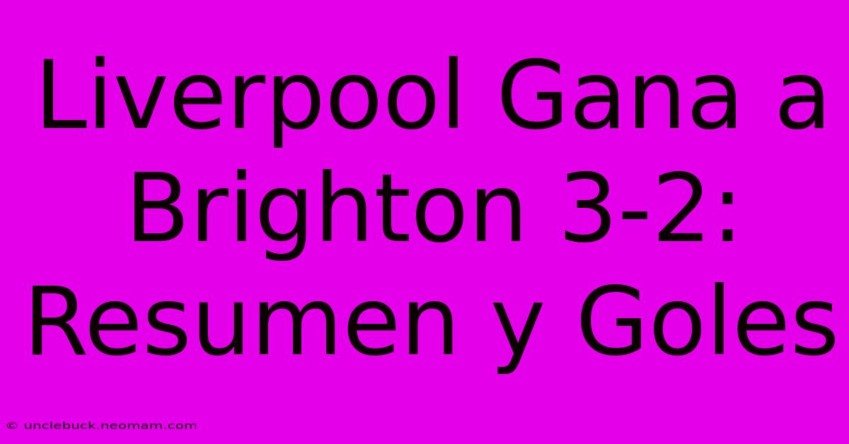 Liverpool Gana A Brighton 3-2: Resumen Y Goles