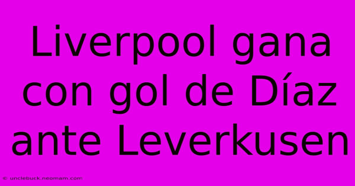 Liverpool Gana Con Gol De Díaz Ante Leverkusen