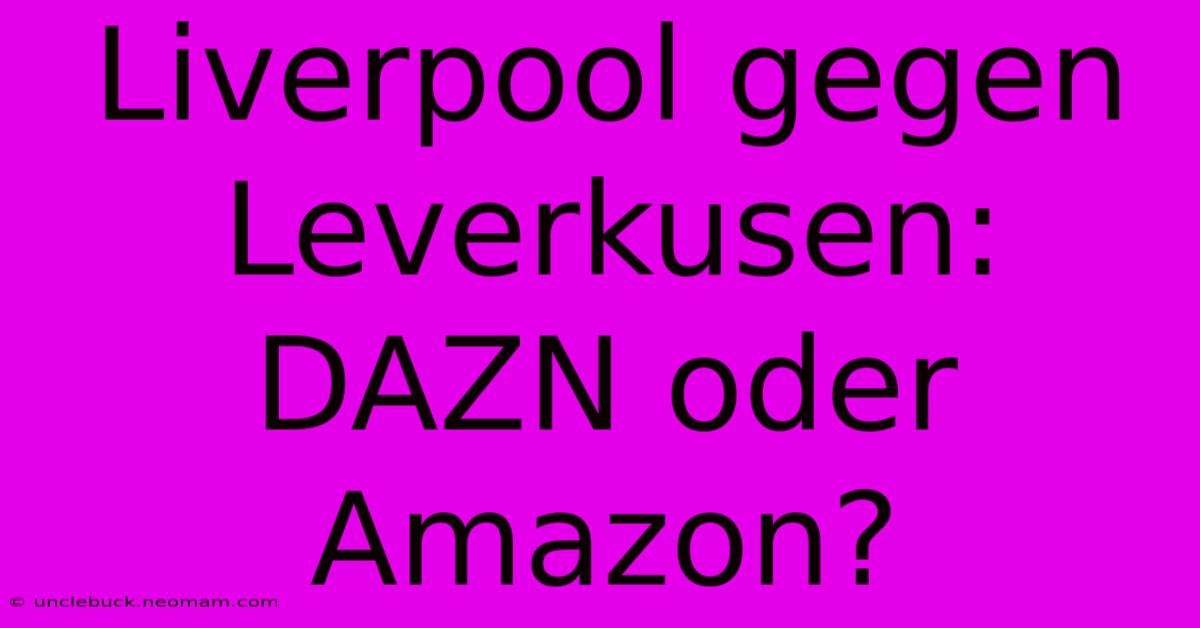 Liverpool Gegen Leverkusen: DAZN Oder Amazon?