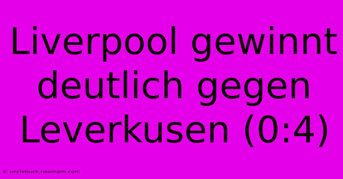 Liverpool Gewinnt Deutlich Gegen Leverkusen (0:4) 